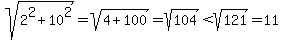 sqrt%282%5E2%2B10%5E2%29=sqrt%284%2B100%29=sqrt%28104%29%3Csqrt%28121%29=11
