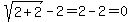 sqrt%282+%2B+2%29+-+2=+2+-+2+=+0