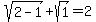 sqrt%282-1%29%2Bsqrt%281%29=2