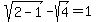 sqrt%282-1%29-sqrt%284%29=1