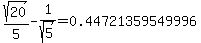 sqrt%2820%29%2F5-1%2Fsqrt%285%29=0.44721359549996