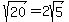 sqrt%2820%29=2sqrt%285%29