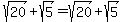 sqrt%2820%29+%2B+sqrt%285%29+=+sqrt%2820%29+%2B+sqrt%285%29