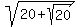 sqrt%2820%2Bsqrt%2820%29%29