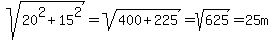 sqrt%2820%5E2%2B15%5E2%29=sqrt%28400%2B225%29=sqrt%28625%29=25+m
