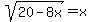 sqrt%2820-8x%29+=+x