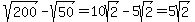 sqrt%28200%29+-+sqrt%2850%29+=+10sqrt%282%29+-+5sqrt%282%29+=+5sqrt%282%29