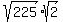 sqrt%28225%29%2Asqrt%282%29
