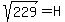 sqrt%28229%29+=+H