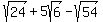 sqrt%2824%29+%2B+5sqrt%286%29+-+sqrt%2854%29
