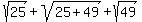 sqrt%2825%29%2Bsqrt%2825%2B49%29%2Bsqrt%2849%29