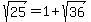 sqrt%2825%29=1%2Bsqrt%2836%29