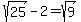 sqrt%2825%29-2=sqrt%289%29