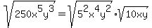 sqrt%28250x%5E5y%5E3%29=sqrt%285%5E2x%5E4y%5E2%29sqrt%2810xy%29