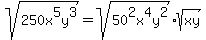 sqrt%28250x%5E5y%5E3%29=sqrt%2850%5E2x%5E4y%5E2%29sqrt%28xy%29