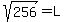sqrt%28256%29+=+L