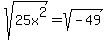 sqrt%2825x%5E2%29+=+sqrt%28-49%29
