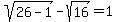 sqrt%2826-1%29-sqrt%2816%29=1