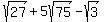 sqrt%2827%29+%2B5sqrt%2875%29+-sqrt%283%29