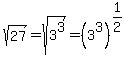 sqrt%2827%29+=+sqrt%283%5E3%29+=+%283%5E3%29%5E%281%2F2%29