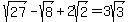 sqrt%2827%29-sqrt%288%29%2B2sqrt%282%29=3sqrt%283%29