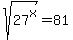 sqrt%2827%5Ex%29=81