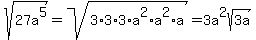sqrt%2827a%5E5%29+=+sqrt%283%2A3%2A3%2Aa%5E2%2Aa%5E2%2Aa%29+=+3a%5E2sqrt%283a%29