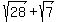 sqrt%2828%29+%2B+sqrt%287%29