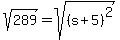 sqrt%28289%29=sqrt%28%28s%2B5%29%5E2%29