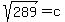 sqrt%28289%29+=+c