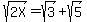 sqrt%282X%29=sqrt%283%29%2Bsqrt%285%29