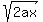 sqrt%282ax%29
