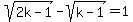 sqrt%282k-1%29+-+sqrt%28k-1%29+=+1
