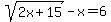 sqrt%282x%2B15%29-x=6
