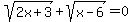 sqrt%282x%2B3%29%2Bsqrt%28x-6%29=0