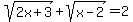 sqrt%282x%2B3%29+%2B+sqrt%28x-2%29+=+2