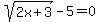 sqrt%282x%2B3%29+-+5+=+0