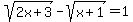sqrt%282x%2B3%29-sqrt%28x%2B1%29=1