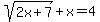 sqrt%282x%2B7%29+%2B+x=4