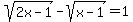 sqrt%282x+-+1%29+-+sqrt%28x+-+1%29+=+1+