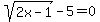 sqrt%282x-1%29+-+5+=+0