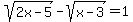 sqrt%282x-5%29+-+sqrt%28x-3%29+=+1