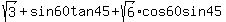 sqrt%283%29+%2Bsin60+tan+45+%2Bsqrt%286%29%2A+cos+60+sin+45