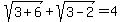 sqrt%283%2B6%29%2Bsqrt%283-2%29+=+4