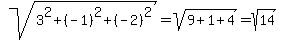 sqrt%283%5E2%2B%28-1%29%5E2%2B%28-2%29%5E2%29+=+sqrt%289%2B1%2B4%29=sqrt%2814%29