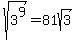 sqrt%283%5E9%29+=+81sqrt%283%29