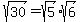 sqrt%2830%29+=+sqrt%285%29%2Asqrt%286%29