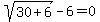 sqrt%2830%2B6%29-6=0