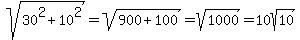 sqrt%2830%5E2%2B10%5E2%29=sqrt%28900%2B100%29=sqrt%281000%29=10sqrt%2810%29