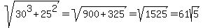 sqrt%2830%5E3%2B25%5E2%29=sqrt%28900%2B325%29=sqrt%281525%29=61sqrt%285%29